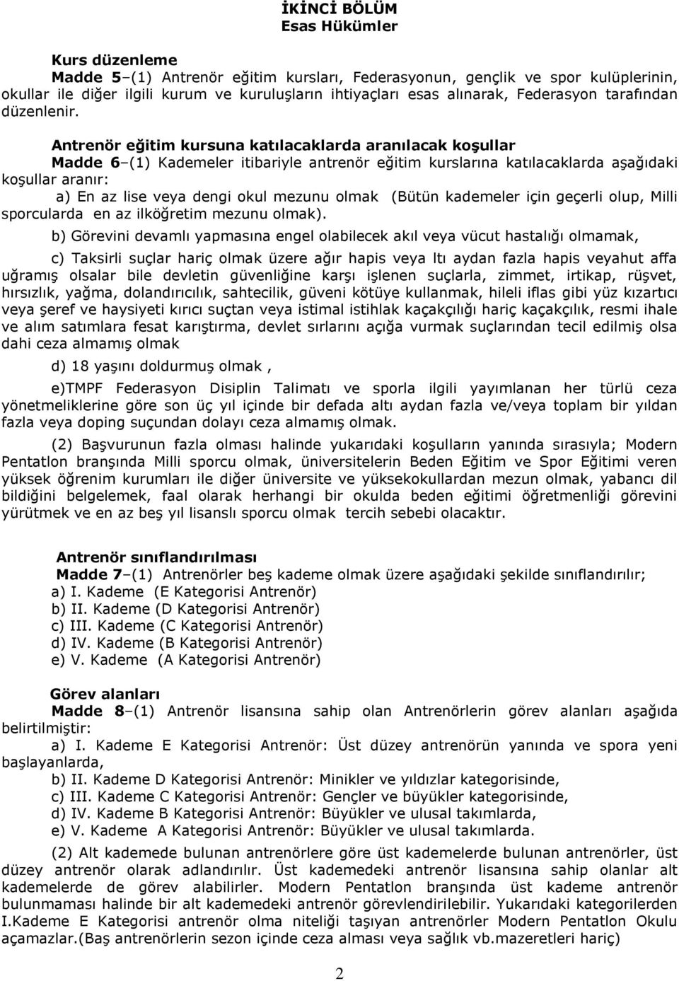 Antrenör eğitim kursuna katılacaklarda aranılacak koşullar Madde 6 (1) Kademeler itibariyle antrenör eğitim kurslarına katılacaklarda aşağıdaki koşullar aranır: a) En az lise veya dengi okul mezunu