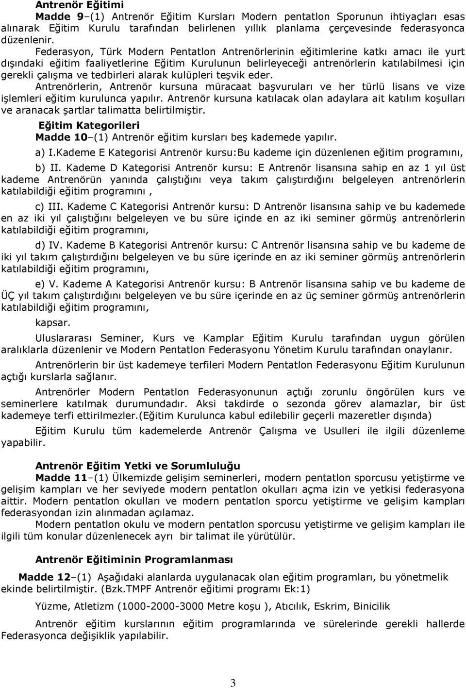 tedbirleri alarak kulüpleri teşvik eder. Antrenörlerin, Antrenör kursuna müracaat başvuruları ve her türlü lisans ve vize işlemleri eğitim kurulunca yapılır.