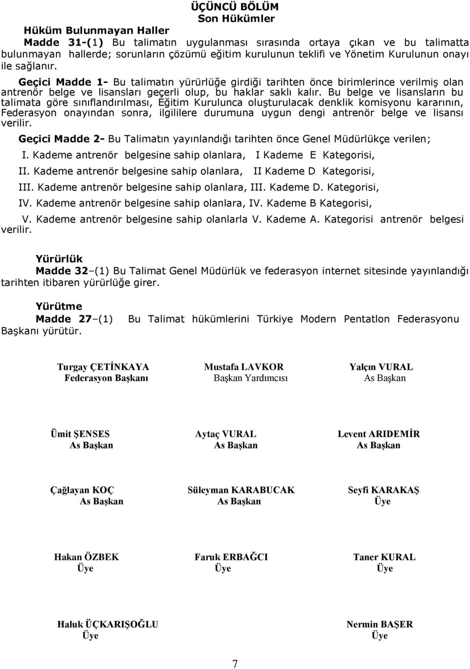 Bu belge ve lisansların bu talimata göre sınıflandırılması, Eğitim Kurulunca oluşturulacak denklik komisyonu kararının, Federasyon onayından sonra, ilgililere durumuna uygun dengi antrenör belge ve