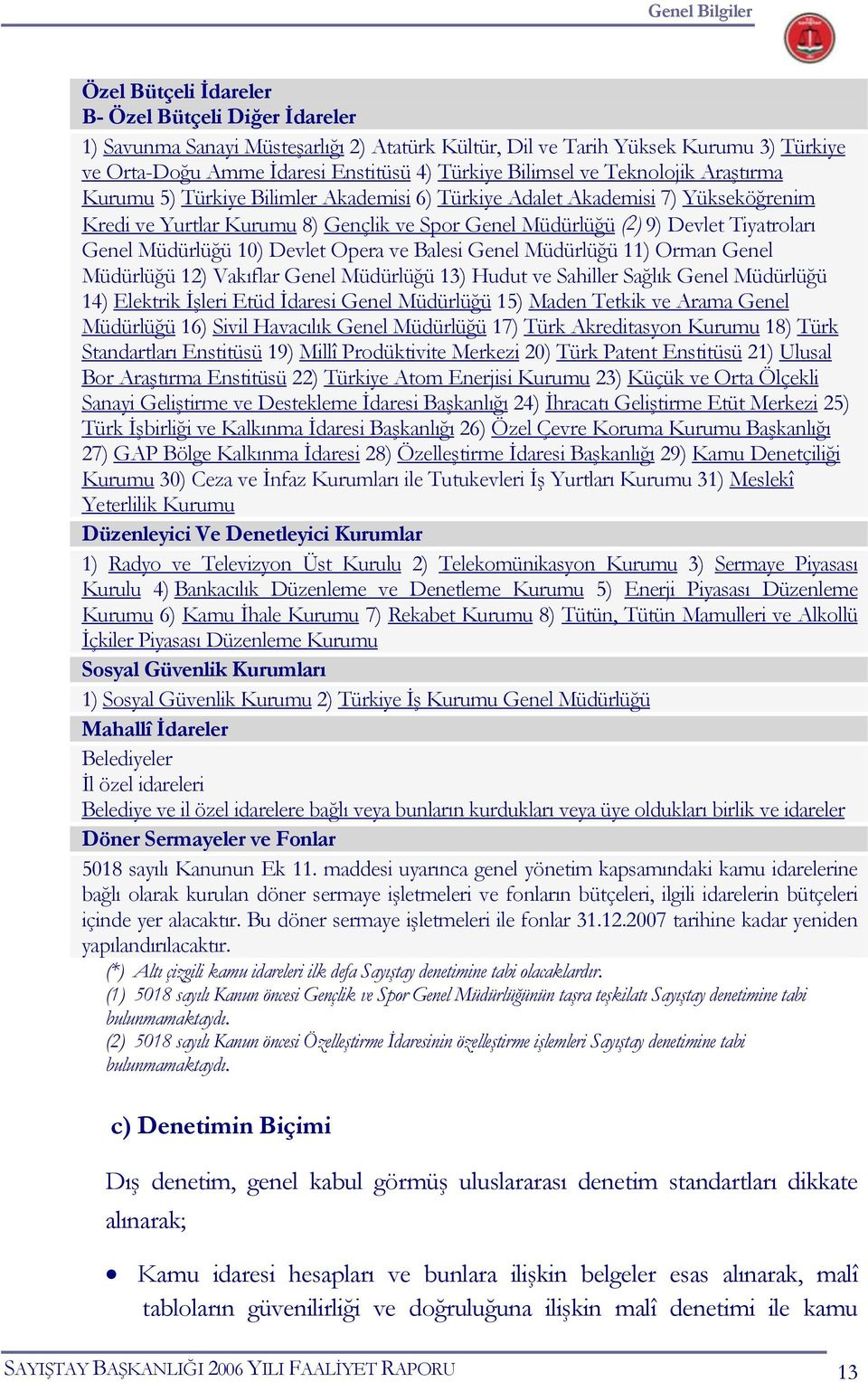 Tiyatroları Genel Müdürlüğü 10) Devlet Opera ve Balesi Genel Müdürlüğü 11) Orman Genel Müdürlüğü 12) Vakıflar Genel Müdürlüğü 13) Hudut ve Sahiller Sağlık Genel Müdürlüğü 14) Elektrik İşleri Etüd