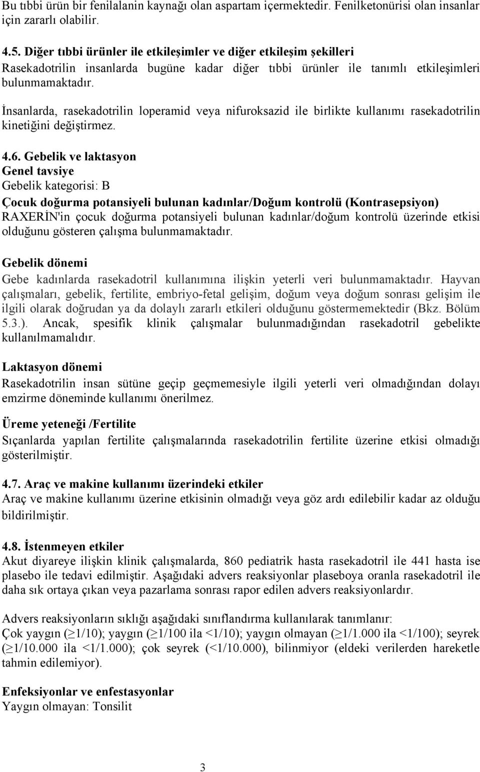 İnsanlarda, rasekadotrilin loperamid veya nifuroksazid ile birlikte kullanımı rasekadotrilin kinetiğini değiştirmez. 4.6.