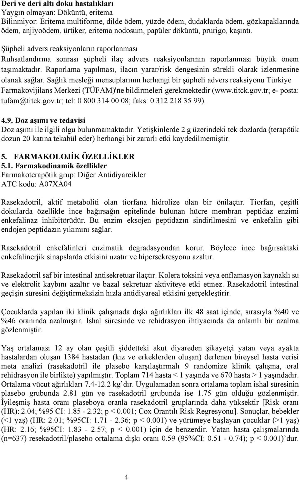 Raporlama yapılması, ilacın yarar/risk dengesinin sürekli olarak izlenmesine olanak sağlar.