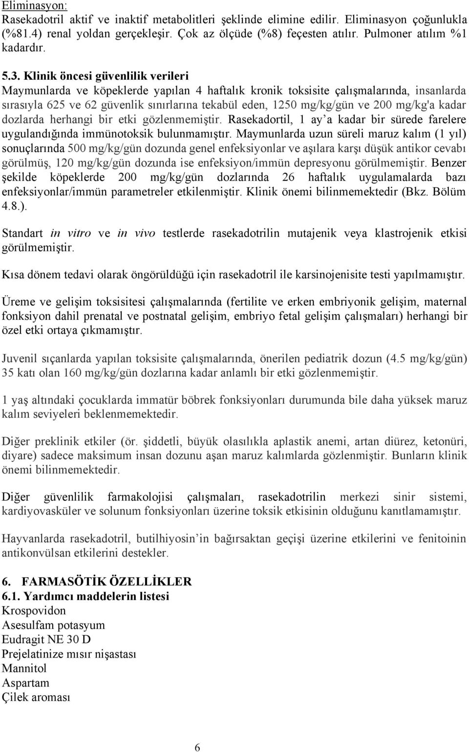 Klinik öncesi güvenlilik verileri Maymunlarda ve köpeklerde yapılan 4 haftalık kronik toksisite çalışmalarında, insanlarda sırasıyla 625 ve 62 güvenlik sınırlarına tekabül eden, 1250 mg/kg/gün ve 200