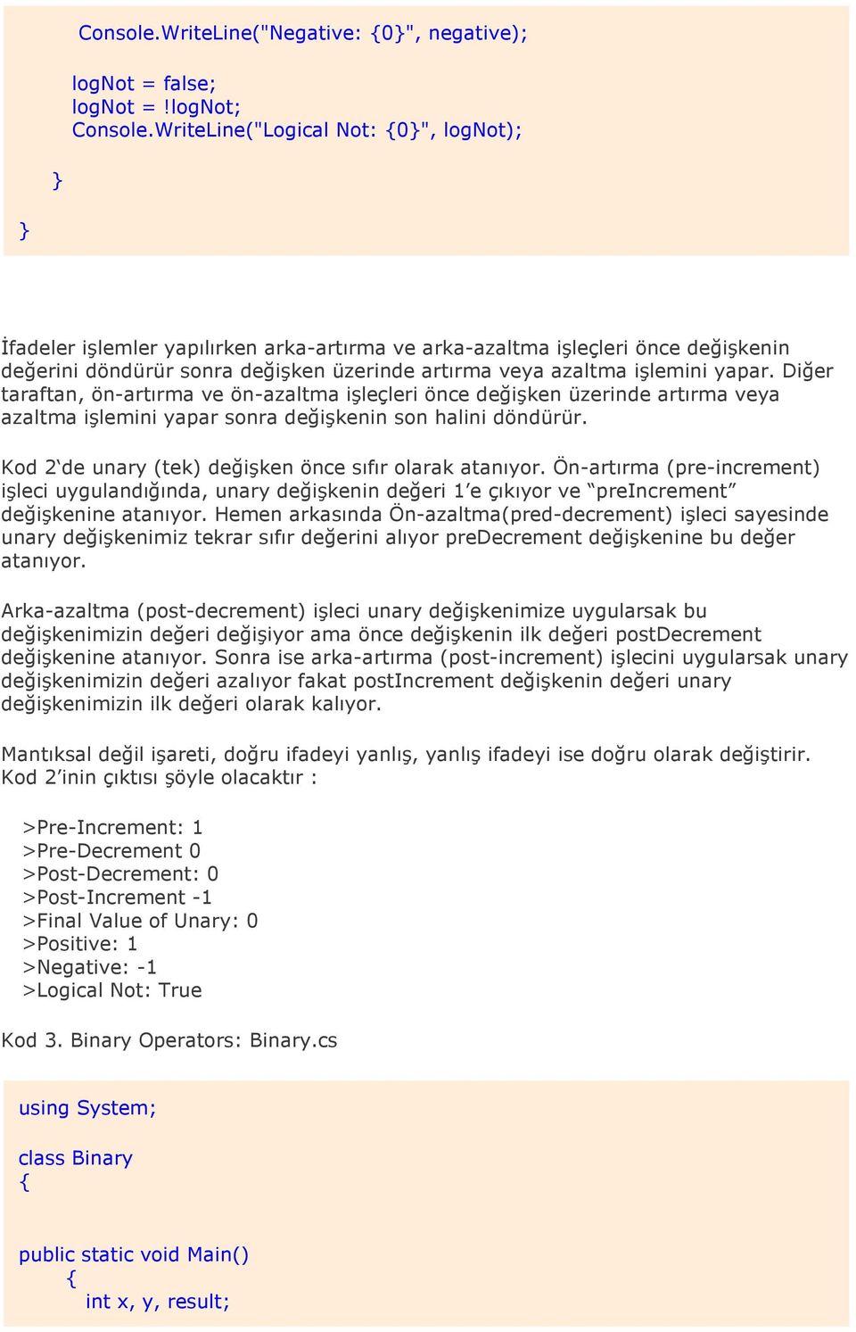 Diğer taraftan, ön-artırma ve ön-azaltma işleçleri önce değişken üzerinde artırma veya azaltma işlemini yapar sonra değişkenin son halini döndürür.