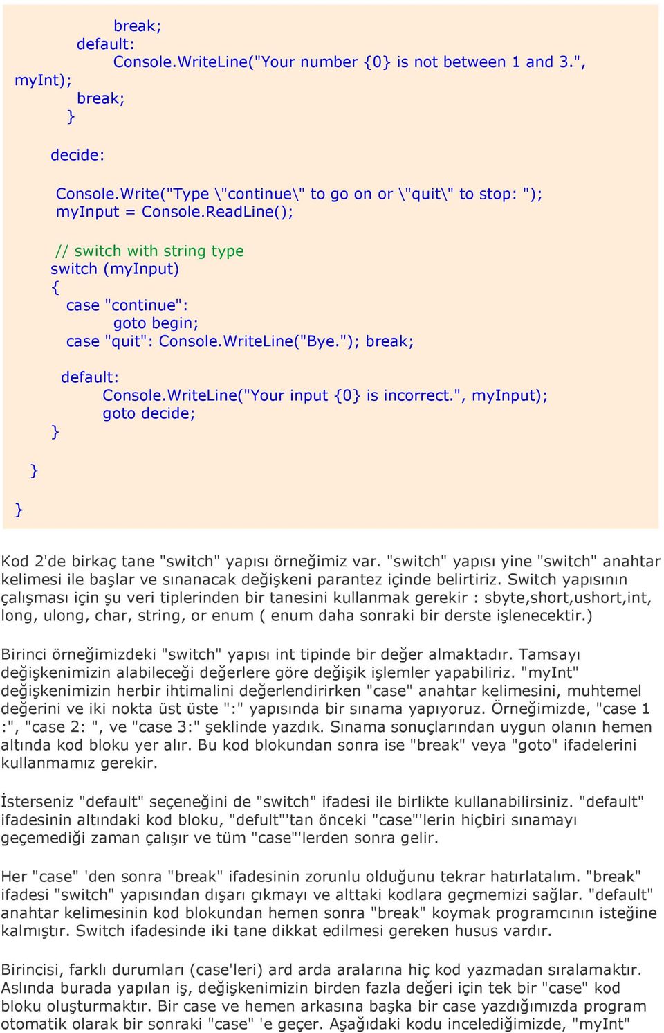 ", myinput); goto decide; Kod 2'de birkaç tane "switch" yapısı örneğimiz var. "switch" yapısı yine "switch" anahtar kelimesi ile başlar ve sınanacak değişkeni parantez içinde belirtiriz.