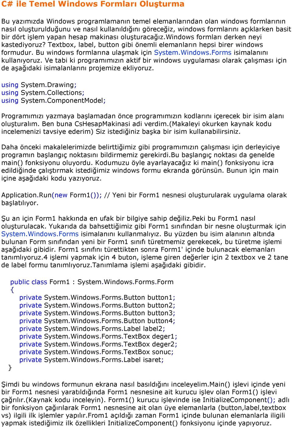 Bu windows formlarına ulaşmak için System.Windows.Forms isimalanını kullanıyoruz.