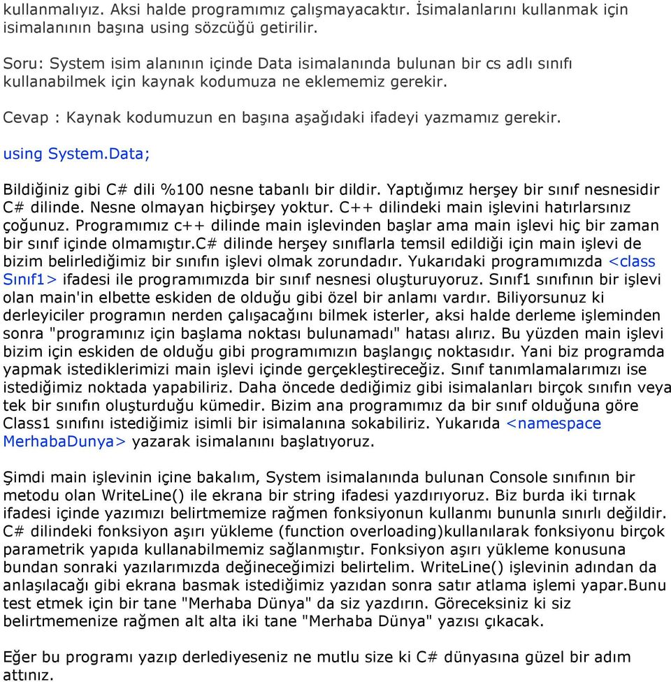 Cevap : Kaynak kodumuzun en başına aşağıdaki ifadeyi yazmamız gerekir. using System.Data; Bildiğiniz gibi C# dili %100 nesne tabanlı bir dildir. Yaptığımız herşey bir sınıf nesnesidir C# dilinde.