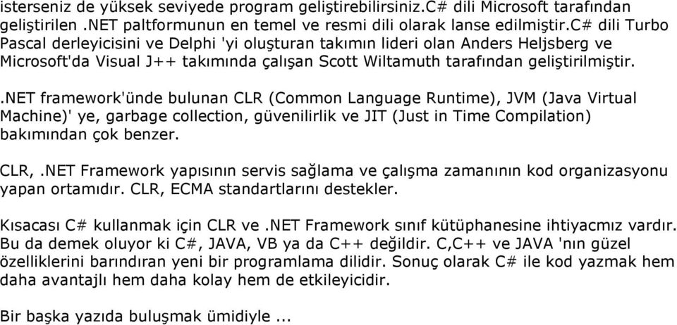 .net framework'ünde bulunan CLR (Common Language Runtime), JVM (Java Virtual Machine)' ye, garbage collection, güvenilirlik ve JIT (Just in Time Compilation) bakımından çok benzer. CLR,.
