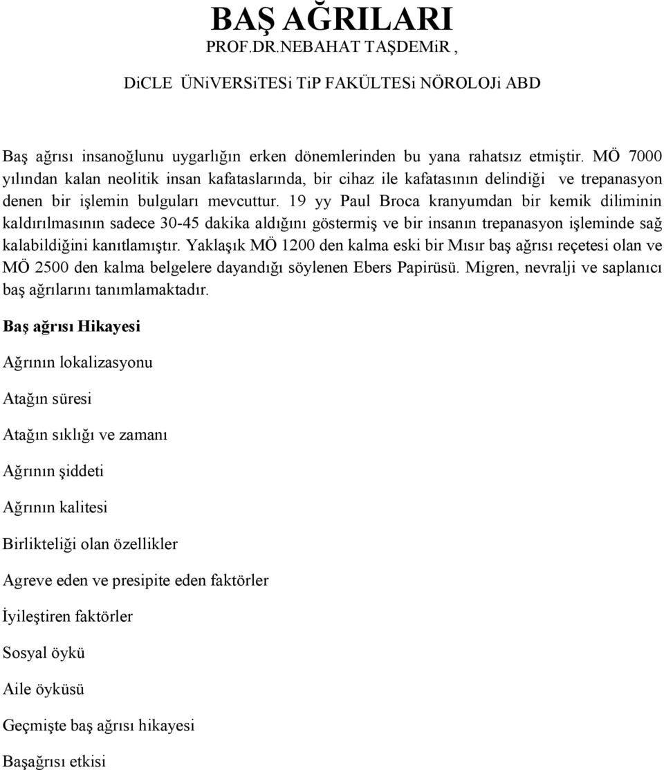 19 yy Paul Broca kranyumdan bir kemik diliminin kaldırılmasının sadece 30-45 dakika aldığını göstermiş ve bir insanın trepanasyon işleminde sağ kalabildiğini kanıtlamıştır.