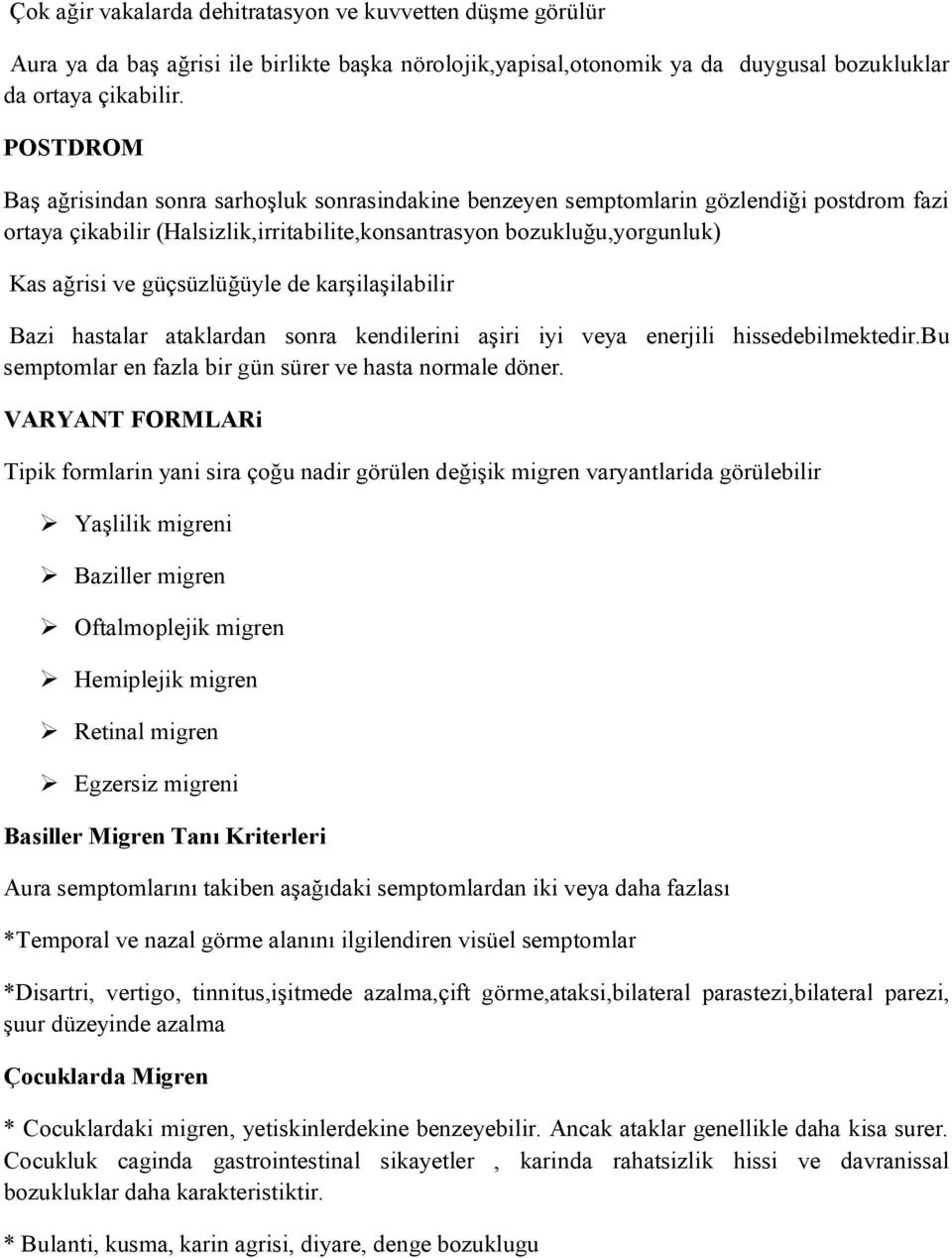 güçsüzlüğüyle de karşilaşilabilir Bazi hastalar ataklardan sonra kendilerini aşiri iyi veya enerjili hissedebilmektedir.bu semptomlar en fazla bir gün sürer ve hasta normale döner.