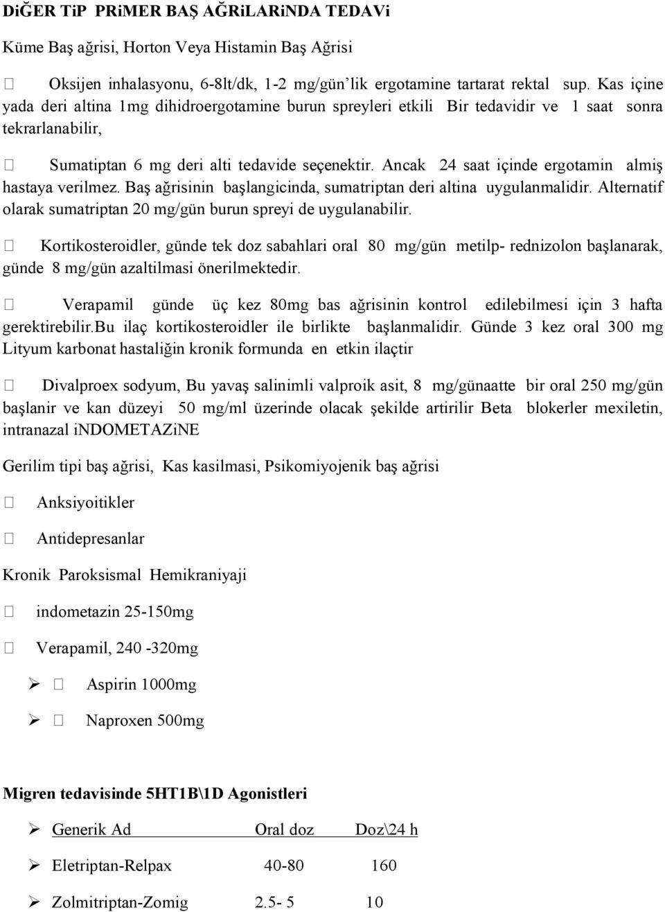 Ancak 24 saat içinde ergotamin almiş hastaya verilmez. Baş ağrisinin başlangicinda, sumatriptan deri altina uygulanmalidir. Alternatif olarak sumatriptan 20 mg/gün burun spreyi de uygulanabilir.