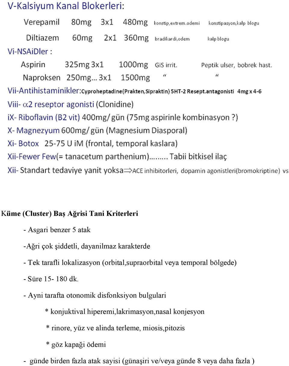 - Ayni tarafta otonomik disfonksiyon bulgulari * konjuktival hiperemi,lakrimasyon,nasal konjesyon * rinore,