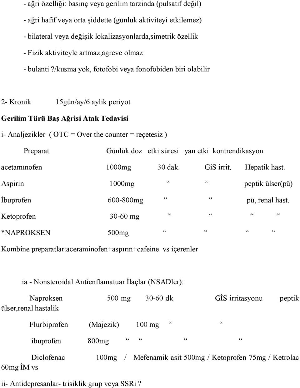 /kusma yok, fotofobi veya fonofobiden biri olabilir 2- Kronik 15gün/ay/6 aylik periyot Gerilim Türü Baş Ağrisi Atak Tedavisi i- Analjezikler ( OTC = Over the counter = reçetesiz ) Preparat Günlük doz