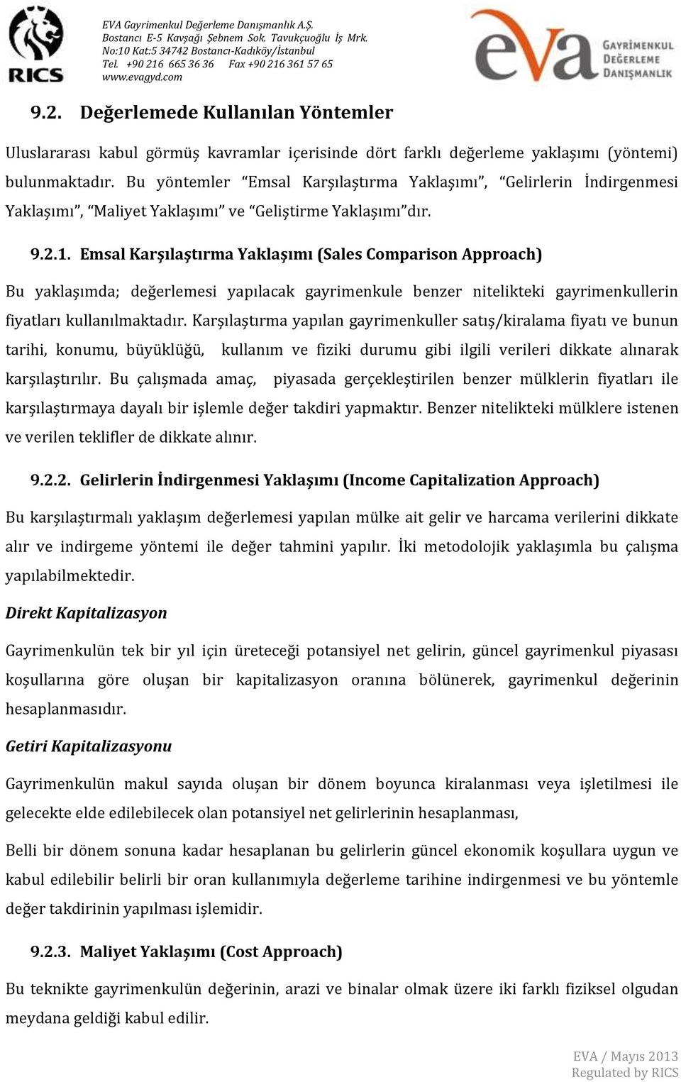 Emsal Karşılaştırma Yaklaşımı (Sales Comparison Approach) Bu yaklaşımda; değerlemesi yapılacak gayrimenkule benzer nitelikteki gayrimenkullerin fiyatları kullanılmaktadır.