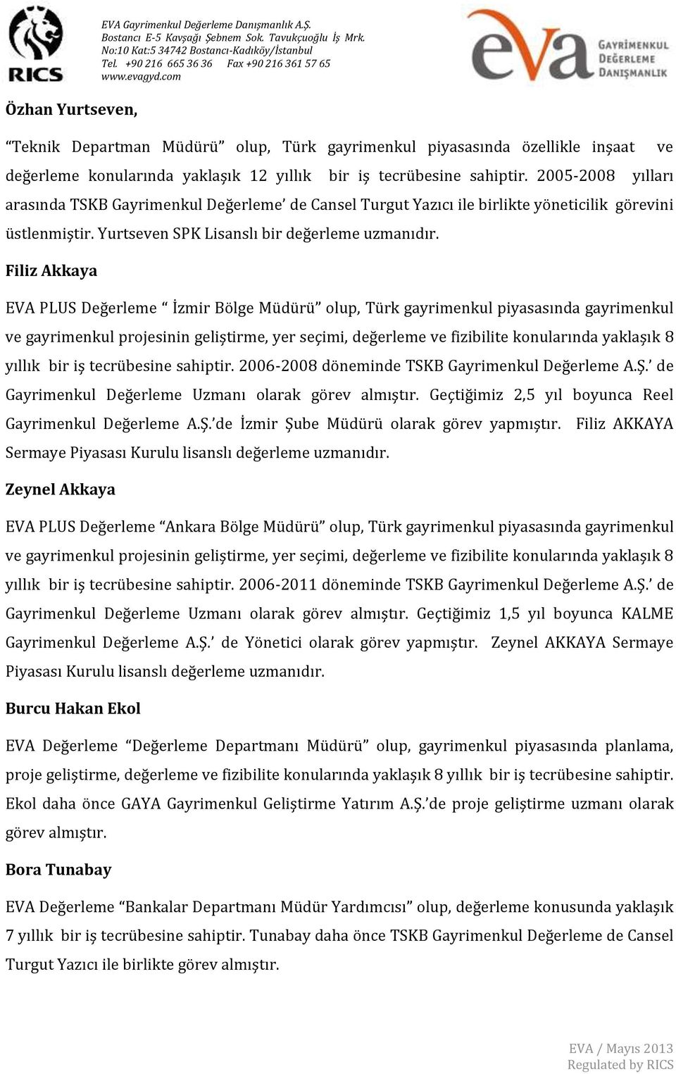 Filiz Akkaya EVA PLUS Değerleme İzmir Bölge Müdürü olup, Türk gayrimenkul piyasasında gayrimenkul ve gayrimenkul projesinin geliştirme, yer seçimi, değerleme ve fizibilite konularında yaklaşık 8