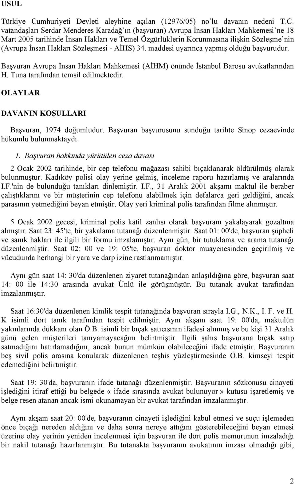 vatandaşları Serdar Menderes Karadağ ın (başvuran) Avrupa İnsan Hakları Mahkemesi ne 18 Mart 2005 tarihinde İnsan Hakları ve Temel Özgürlüklerin Korunmasına ilişkin Sözleşme nin (Avrupa İnsan Hakları