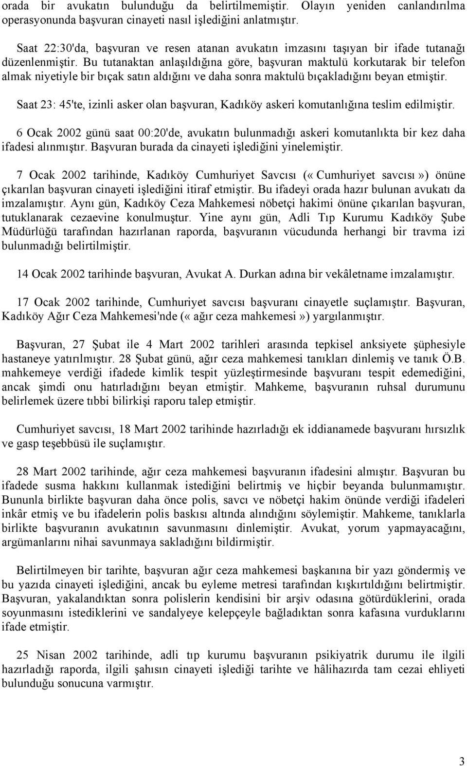 Bu tutanaktan anlaşıldığına göre, başvuran maktulü korkutarak bir telefon almak niyetiyle bir bıçak satın aldığını ve daha sonra maktulü bıçakladığını beyan etmiştir.