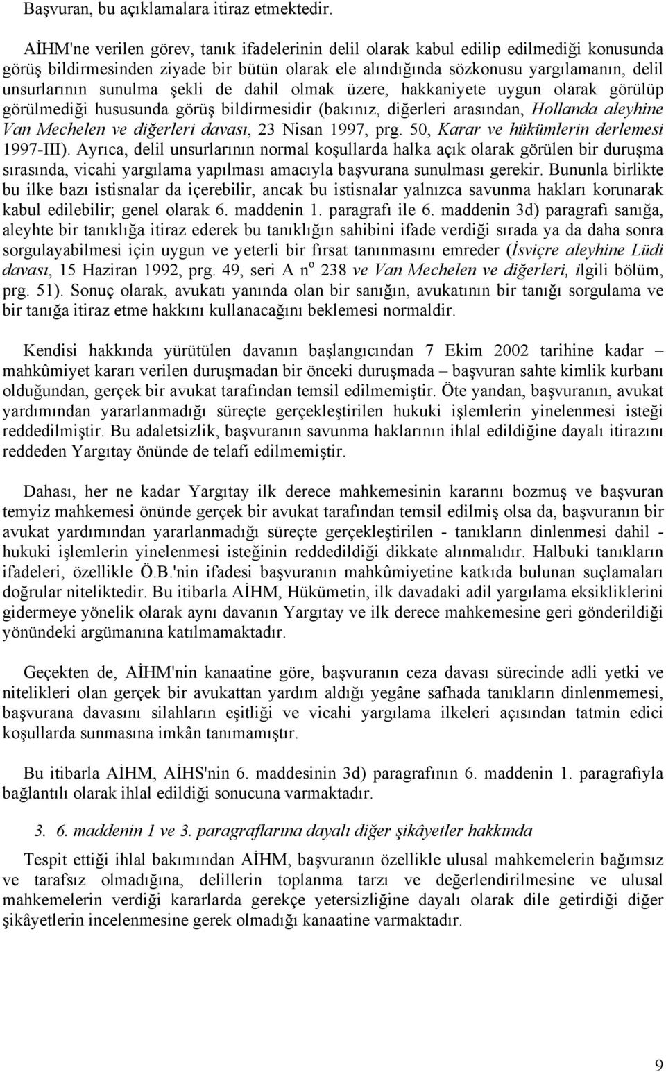 sunulma şekli de dahil olmak üzere, hakkaniyete uygun olarak görülüp görülmediği hususunda görüş bildirmesidir (bakınız, diğerleri arasından, Hollanda aleyhine Van Mechelen ve diğerleri davası, 23