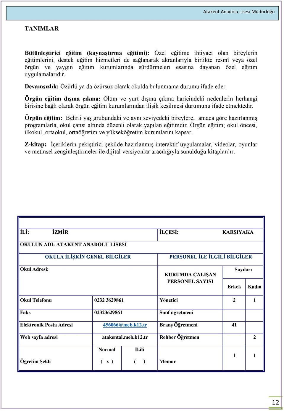 Örgün eğitim dışına çıkma: Ölüm ve yurt dışına çıkma haricindeki nedenlerin herhangi birisine bağlı olarak örgün eğitim kurumlarından ilişik kesilmesi durumunu ifade etmektedir.