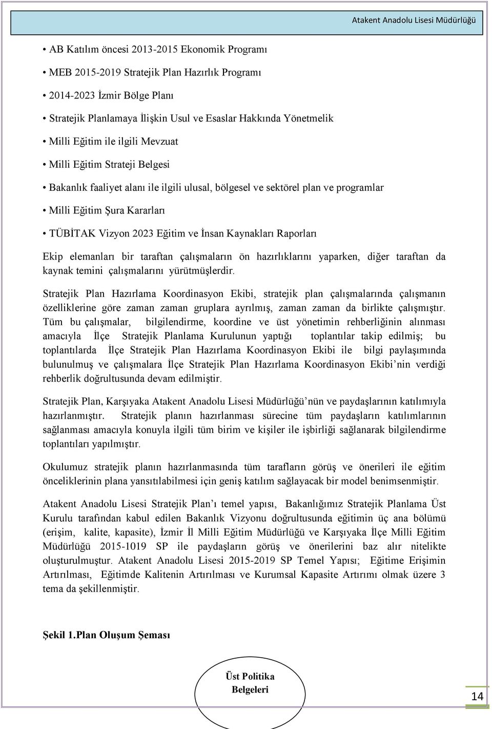 Kaynakları Raporları Ekip elemanları bir taraftan çalışmaların ön hazırlıklarını yaparken, diğer taraftan da kaynak temini çalışmalarını yürütmüşlerdir.