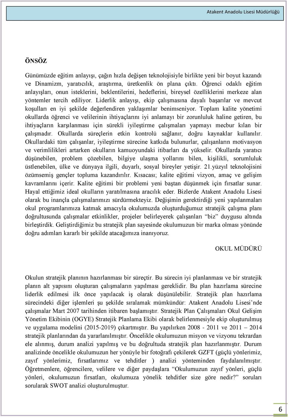 Liderlik anlayışı, ekip çalışmasına dayalı başarılar ve mevcut koşulları en iyi şekilde değerlendiren yaklaşımlar benimseniyor.