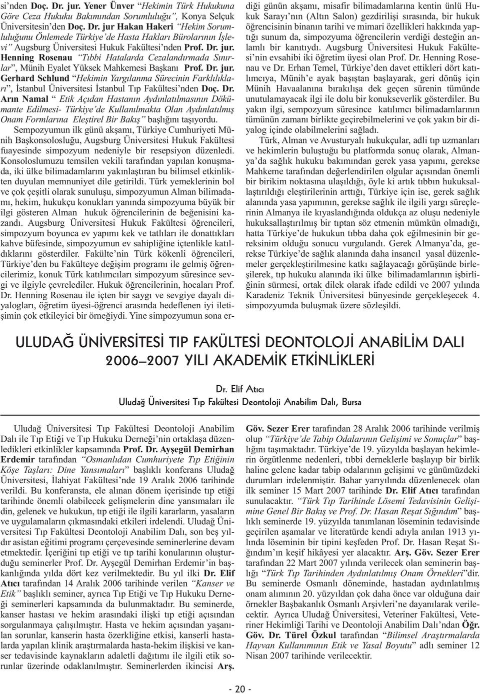 Dr. Arın Namal Etik Açıdan Hastanın Aydınlatılmasının Dökümante Edilmesi- Türkiye de Kullanılmakta Olan Aydınlatılmış Onam Formlarına Eleştirel Bir Bakış başlığını taşıyordu.