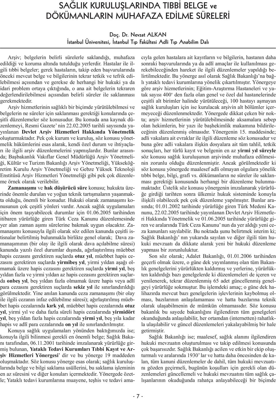 Hastalar ile ilgili tıbbi belgeler; gerek hastaların, takip eden başvurularında önceki mevcut belge ve bilgilerinin tekrar tetkik ve tefrik edilebilmesi açısından ve gerekse de herhangi bir hukuki ya