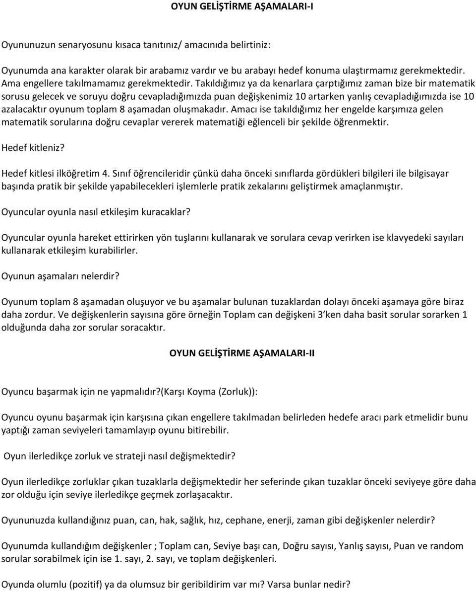 Takıldığımız ya da kenarlara çarptığımız zaman bize bir matematik sorusu gelecek ve soruyu doğru cevapladığımızda puan değişkenimiz 10 artarken yanlış cevapladığımızda ise 10 azalacaktır oyunum