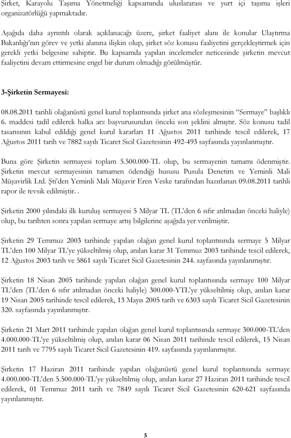 gerekli yetki belgesine sahiptir. Bu kapsamda yapılan incelemeler neticesinde şirketin mevcut faaliyetini devam ettirmesine engel bir durum olmadığı görülmüştür. 3-Şirketin Sermayesi: 08.