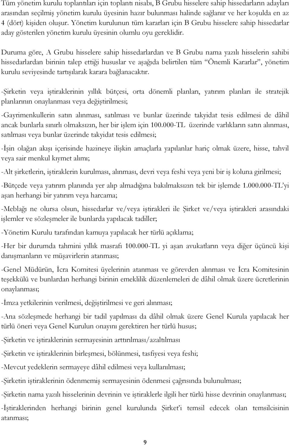 Duruma göre, A Grubu hisselere sahip hissedarlardan ve B Grubu nama yazılı hisselerin sahibi hissedarlardan birinin talep ettiği hususlar ve aşağıda belirtilen tüm Önemli Kararlar, yönetim kurulu