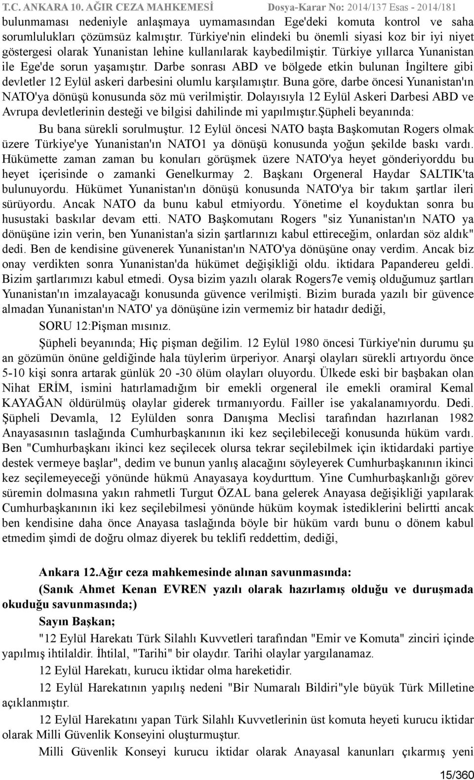 Darbe sonrası ABD ve bölgede etkin bulunan İngiltere gibi devletler 12 Eylül askeri darbesini olumlu karşılamıştır. Buna göre, darbe öncesi Yunanistan'ın NATO'ya dönüşü konusunda söz mü verilmiştir.