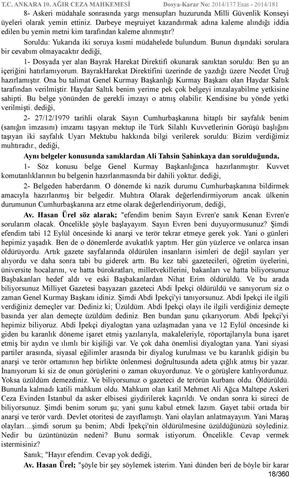 Bunun dışındaki sorulara bir cevabım olmayacaktır dediği, 1- Dosyada yer alan Bayrak Harekat Direktifi okunarak sanıktan soruldu: Ben şu an içeriğini hatırlamıyorum.