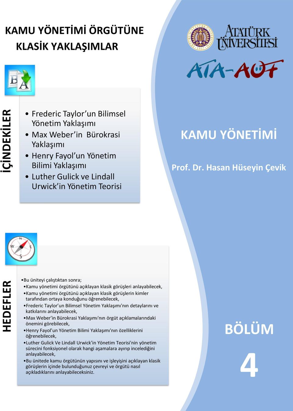 Hasan Hüseyin Çevik Bu üniteyi çalıştıktan sonra; Kamu yönetimi örgütünü açıklayan klasik görüşleri anlayabilecek, Kamu yönetimi örgütünü açıklayan klasik görüşlerin kimler tarafından ortaya