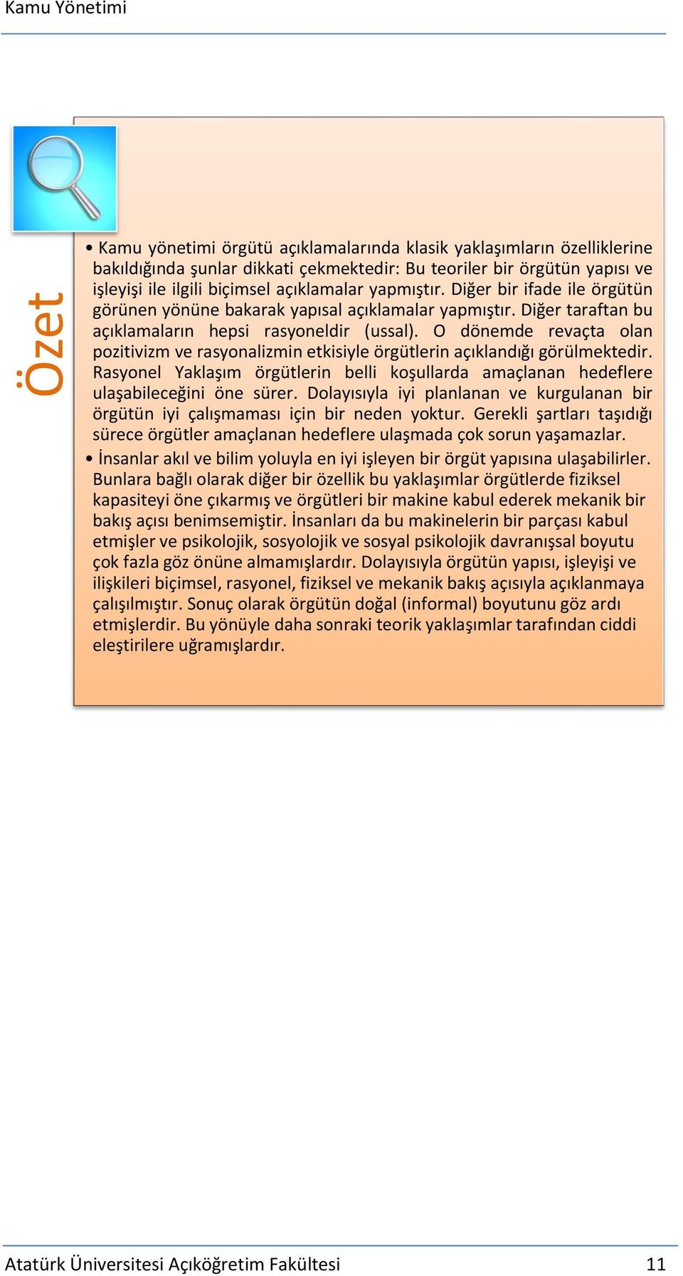 O dönemde revaçta olan pozitivizm ve rasyonalizmin etkisiyle örgütlerin açıklandığı görülmektedir. Rasyonel Yaklaşım örgütlerin belli koşullarda amaçlanan hedeflere ulaşabileceğini öne sürer.