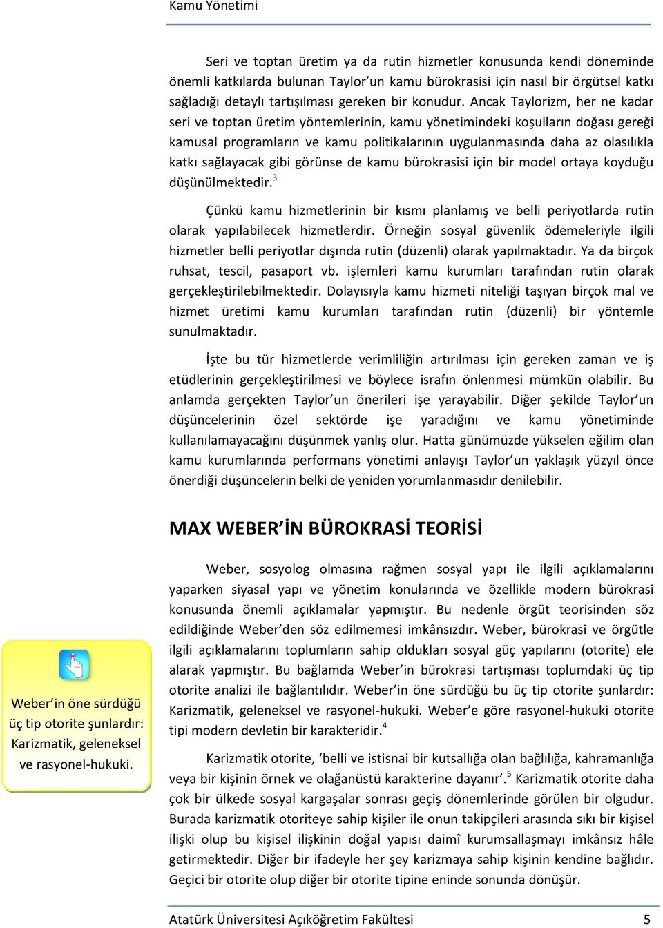 Ancak Taylorizm, her ne kadar seri ve toptan üretim yöntemlerinin, kamu yönetimindeki koşulların doğası gereği kamusal programların ve kamu politikalarının uygulanmasında daha az olasılıkla katkı