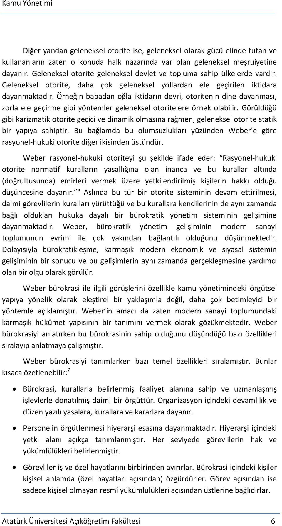 Örneğin babadan oğla iktidarın devri, otoritenin dine dayanması, zorla ele geçirme gibi yöntemler geleneksel otoritelere örnek olabilir.