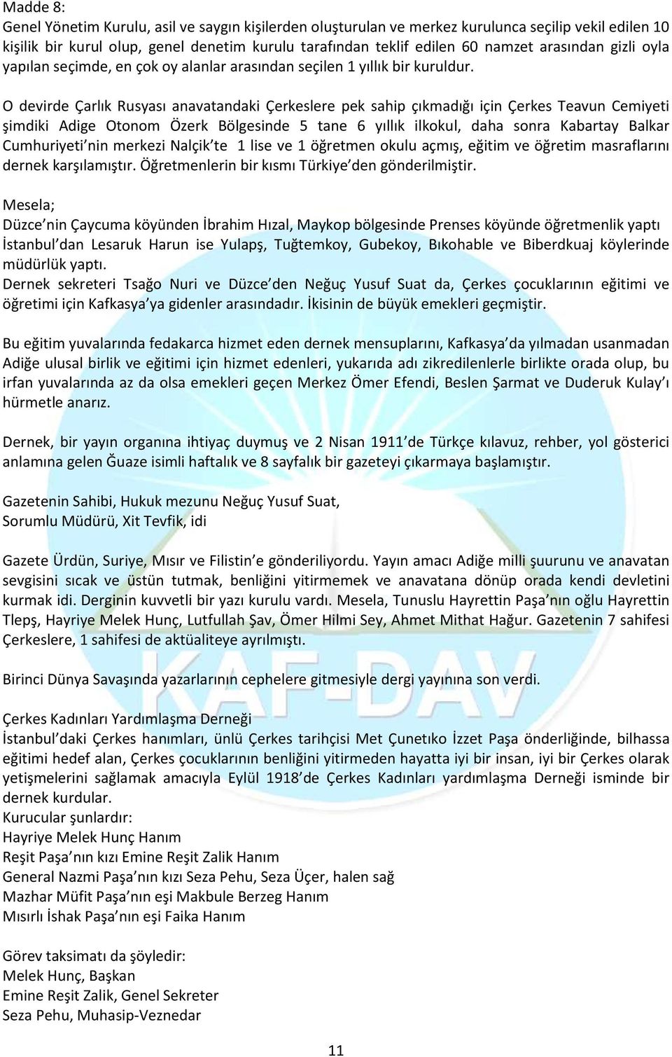 O devirde Çarlık Rusyası anavatandaki Çerkeslere pek sahip çıkmadığı için Çerkes Teavun Cemiyeti şimdiki Adige Otonom Özerk Bölgesinde 5 tane 6 yıllık ilkokul, daha sonra Kabartay Balkar Cumhuriyeti