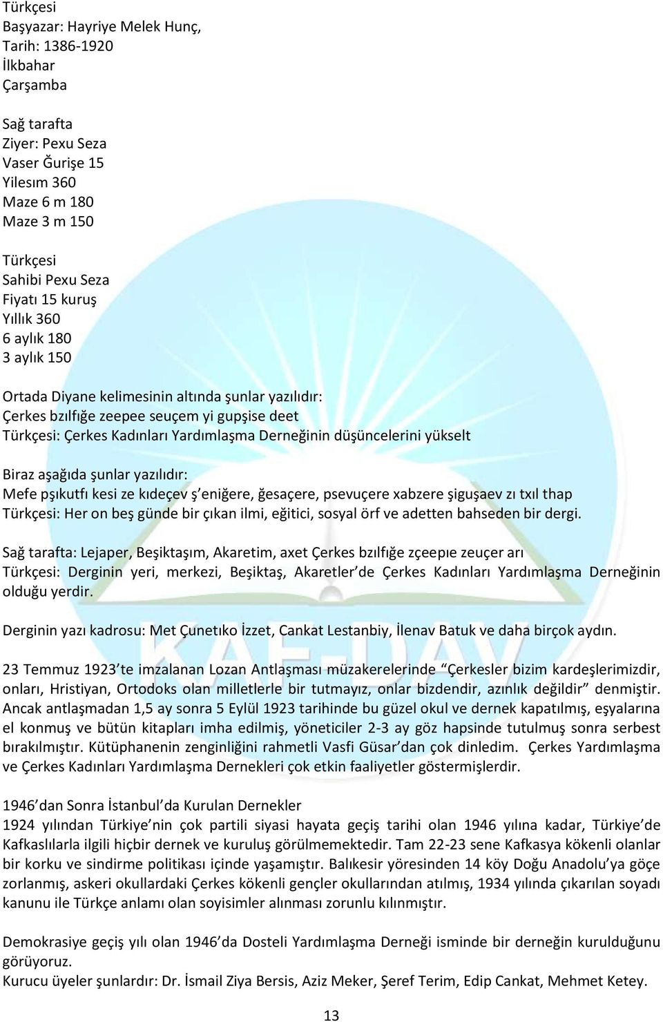 yükselt Biraz aşağıda şunlar yazılıdır: Mefe pşıkutfı kesi ze kıdeçev ş eniğere, ğesaçere, psevuçere xabzere şiguşaev zı txıl thap Türkçesi: Her on beş günde bir çıkan ilmi, eğitici, sosyal örf ve