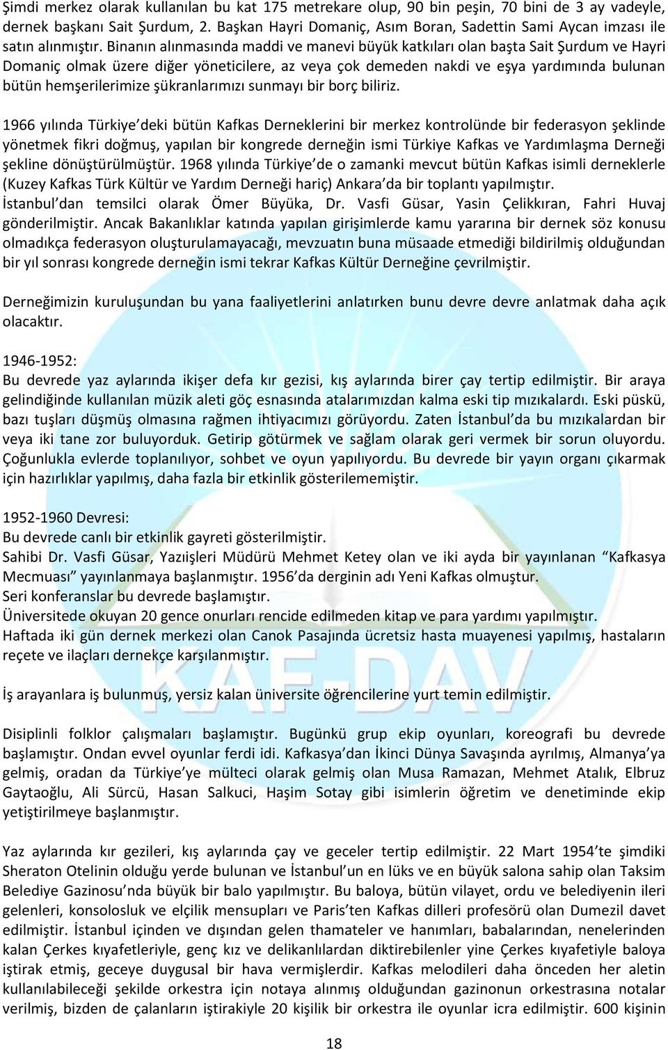 Binanın alınmasında maddi ve manevi büyük katkıları olan başta Sait Şurdum ve Hayri Domaniç olmak üzere diğer yöneticilere, az veya çok demeden nakdi ve eşya yardımında bulunan bütün hemşerilerimize