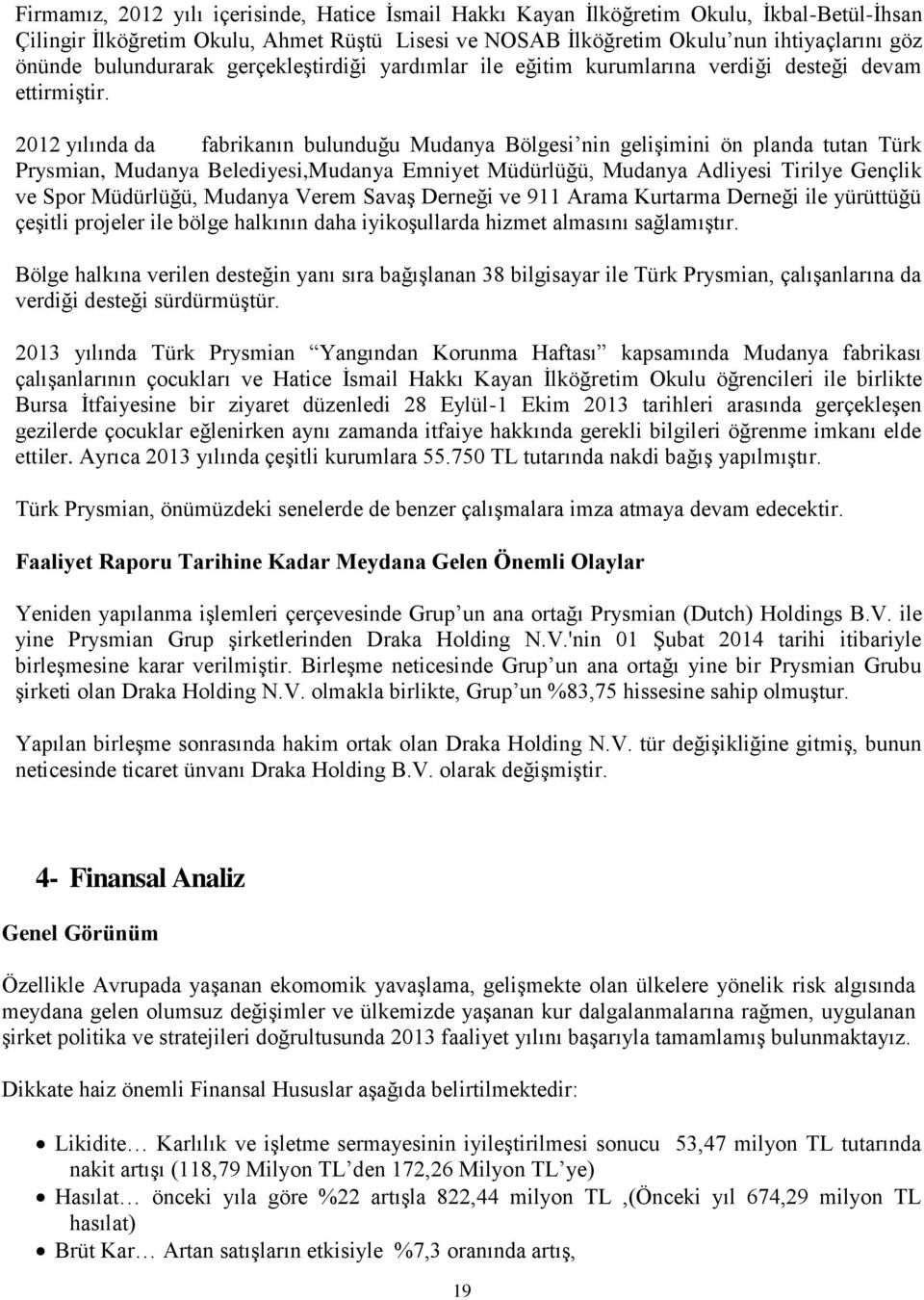 2012 yılında da fabrikanın bulunduğu Mudanya Bölgesi nin gelişimini ön planda tutan Türk Prysmian, Mudanya Belediyesi,Mudanya Emniyet Müdürlüğü, Mudanya Adliyesi Tirilye Gençlik ve Spor Müdürlüğü,