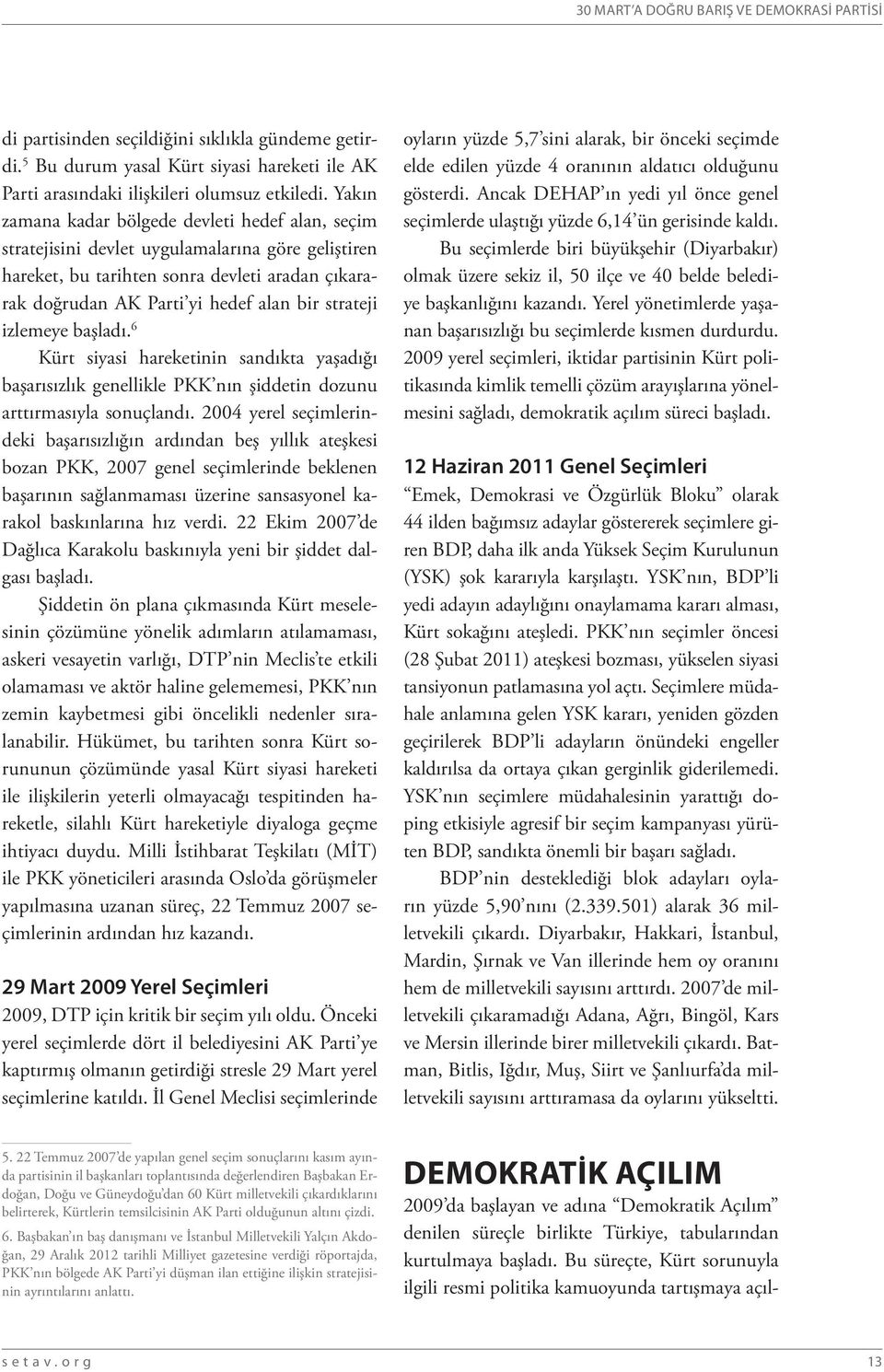 strateji izlemeye başladı. 6 Kürt siyasi hareketinin sandıkta yaşadığı başarısızlık genellikle PKK nın şiddetin dozunu arttırmasıyla sonuçlandı.