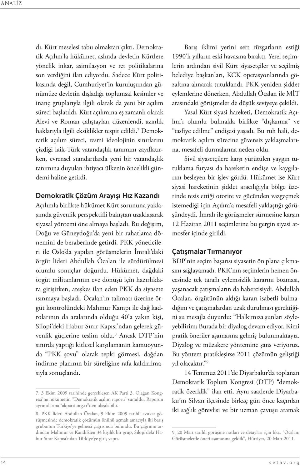 Kürt açılımına eş zamanlı olarak Alevi ve Roman çalıştayları düzenlendi, azınlık haklarıyla ilgili eksiklikler tespit edildi.