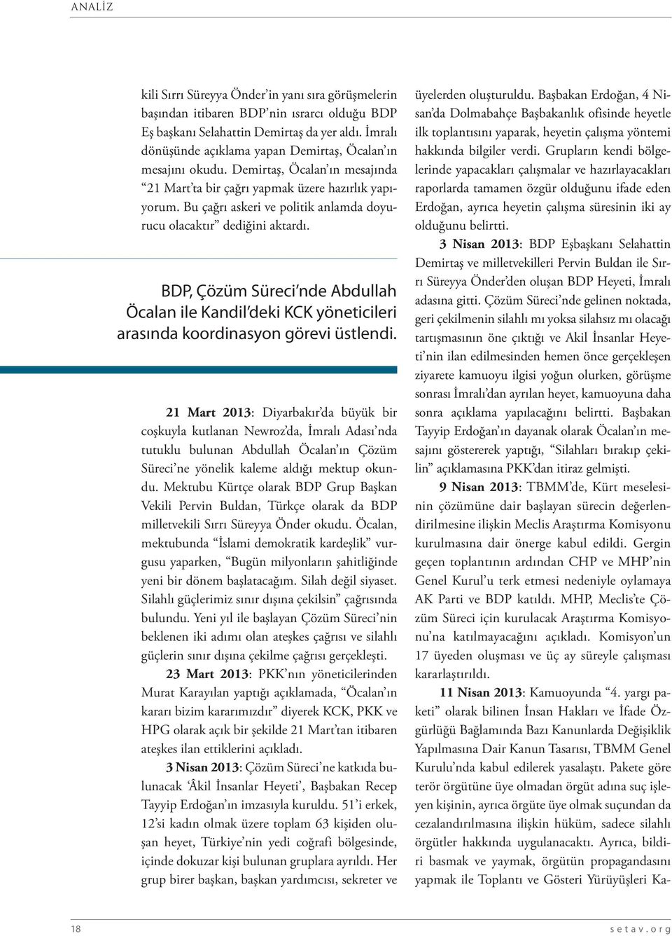 Bu çağrı askeri ve politik anlamda doyurucu olacaktır dediğini aktardı. BDP, Çözüm Süreci nde Abdullah Öcalan ile Kandil deki KCK yöneticileri arasında koordinasyon görevi üstlendi.