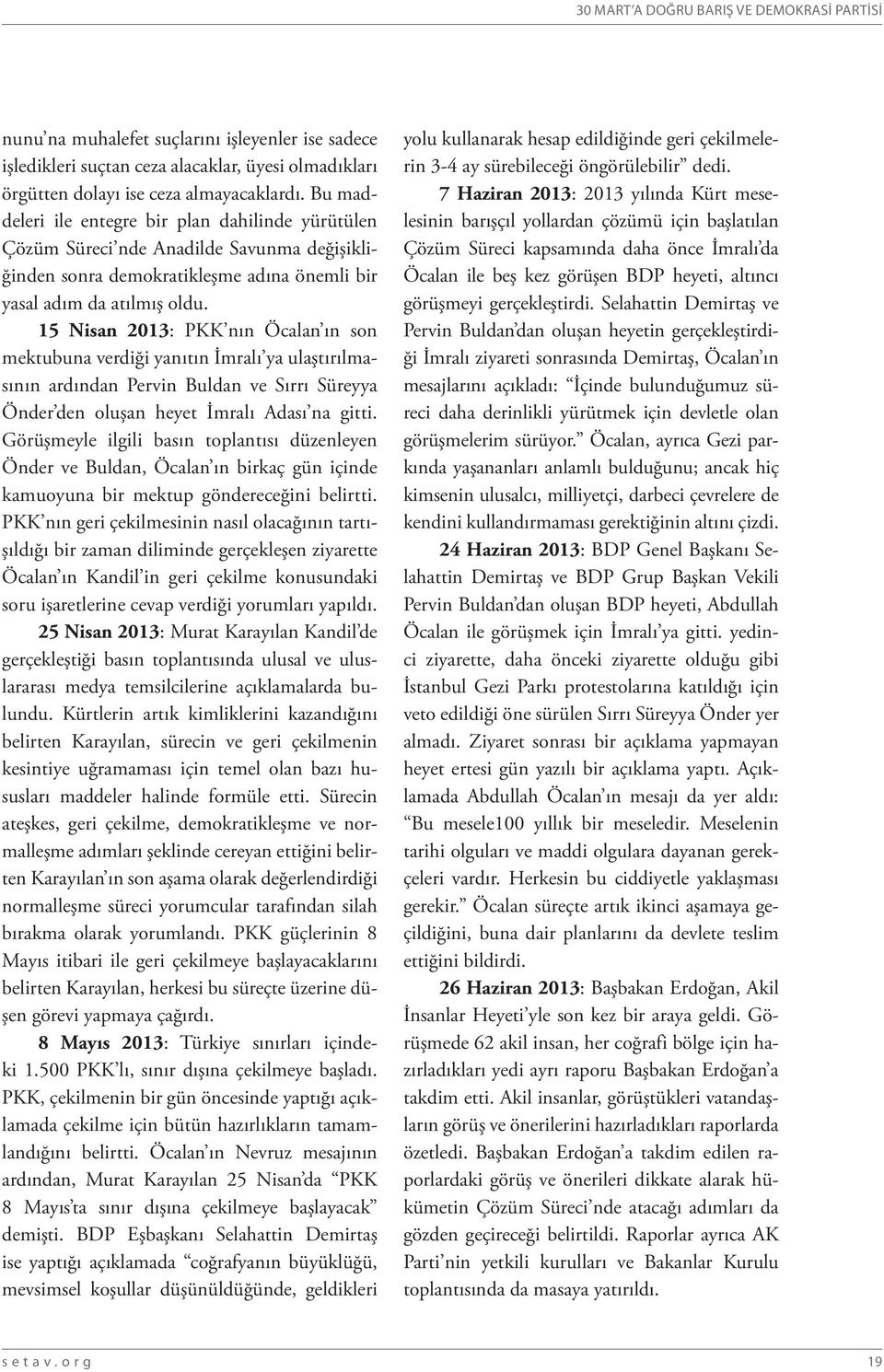 15 Nisan 2013: PKK nın Öcalan ın son mektubuna verdiği yanıtın İmralı ya ulaştırılmasının ardından Pervin Buldan ve Sırrı Süreyya Önder den oluşan heyet İmralı Adası na gitti.