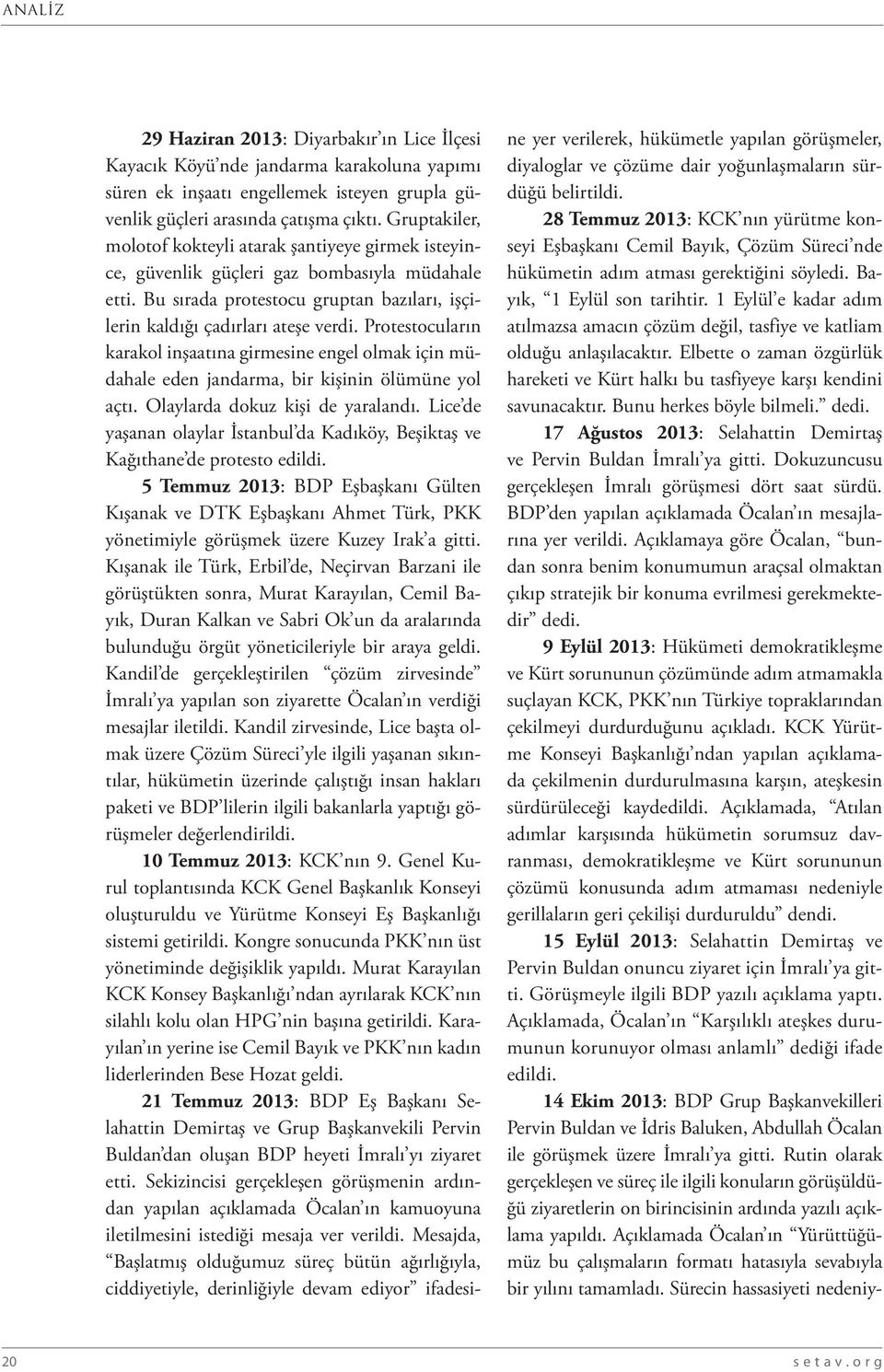 Protestocuların karakol inşaatına girmesine engel olmak için müdahale eden jandarma, bir kişinin ölümüne yol açtı. Olaylarda dokuz kişi de yaralandı.