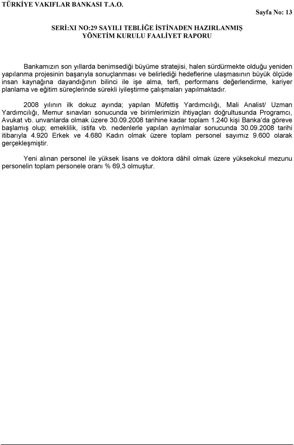 2008 yılının ilk dokuz ayında; yapılan Müfettiş Yardımcılığı, Mali Analist/ Uzman Yardımcılığı, Memur sınavları sonucunda ve birimlerimizin ihtiyaçları doğrultusunda Programcı, Avukat vb.