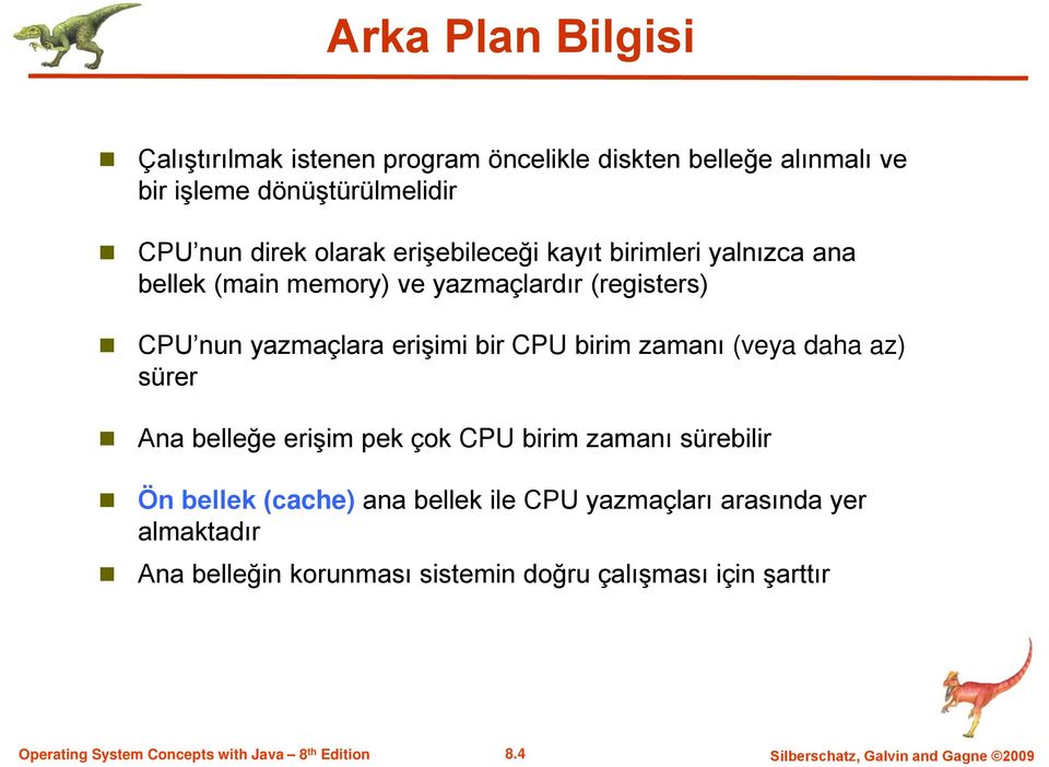 CPU birim zamanı (veya daha az) sürer Ana belleğe erişim pek çok CPU birim zamanı sürebilir Ön bellek (cache) ana bellek ile CPU