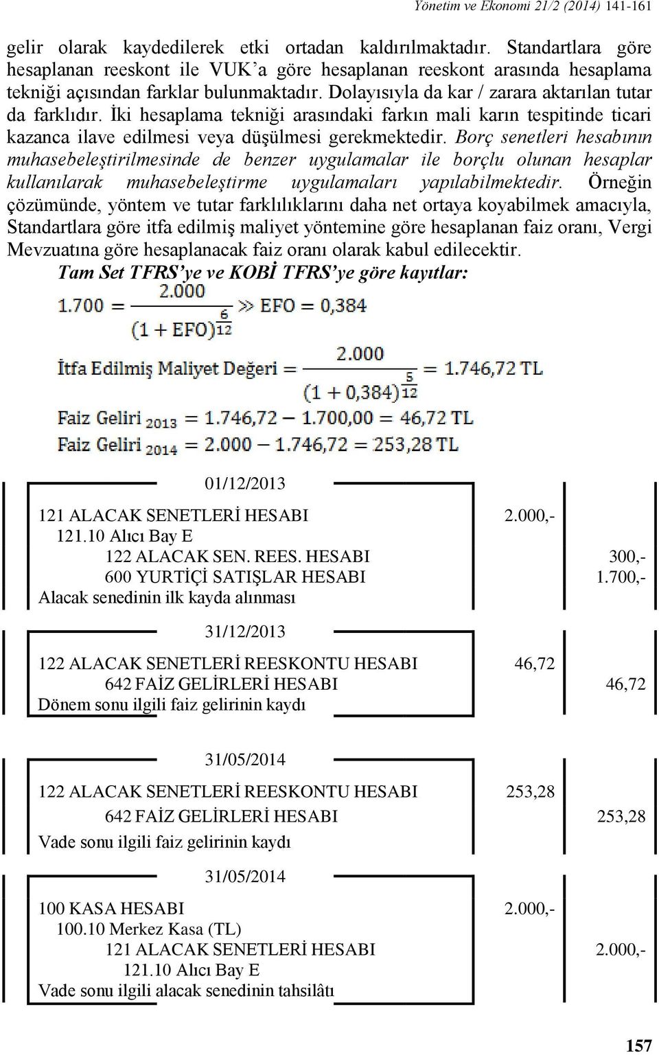 İki hesaplama tekniği arasındaki farkın mali karın tespitinde ticari kazanca ilave edilmesi veya düşülmesi gerekmektedir.