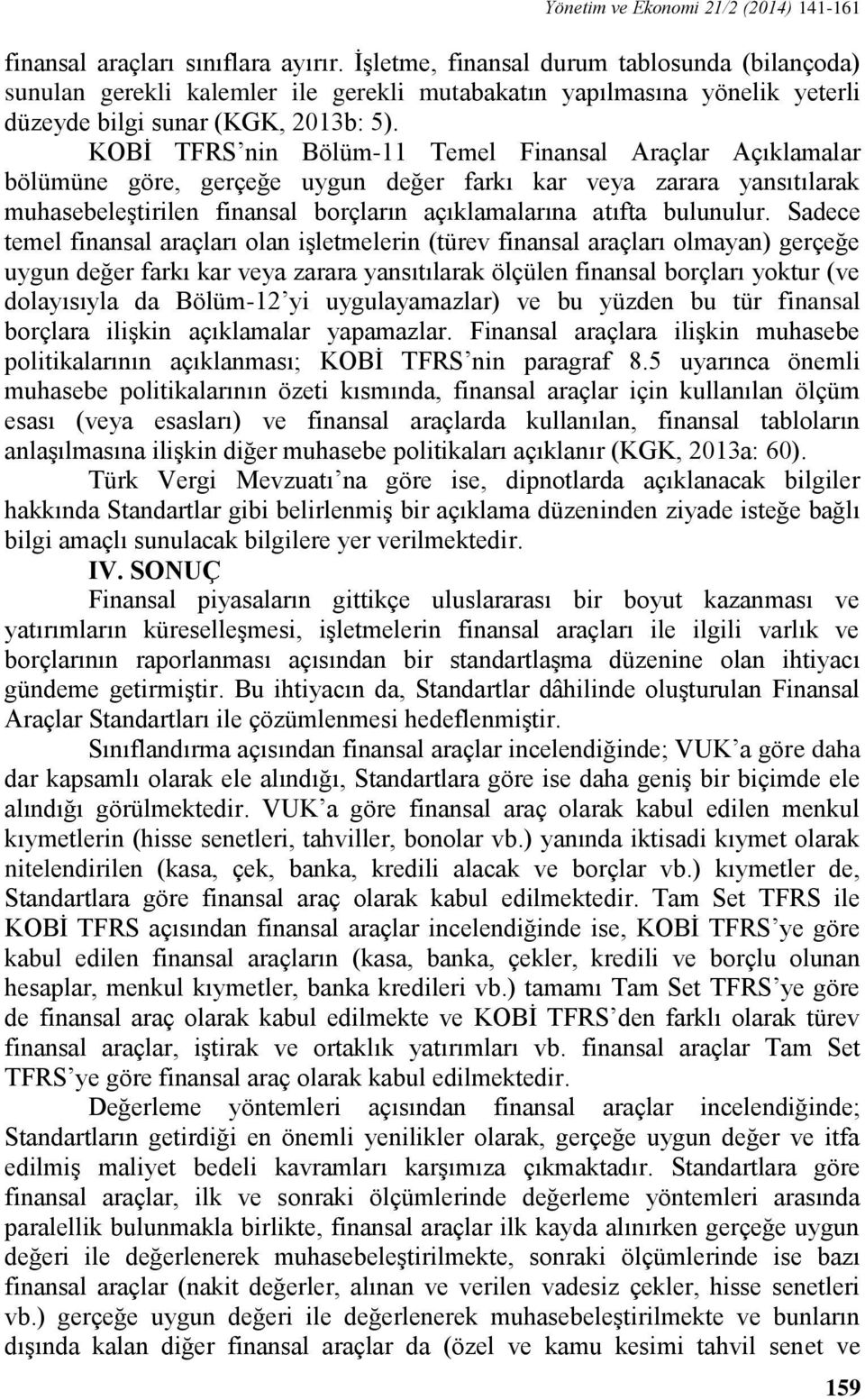 KOBİ TFRS nin Bölüm-11 Temel Finansal Araçlar Açıklamalar bölümüne göre, gerçeğe uygun değer farkı kar veya zarara yansıtılarak muhasebeleştirilen finansal borçların açıklamalarına atıfta bulunulur.