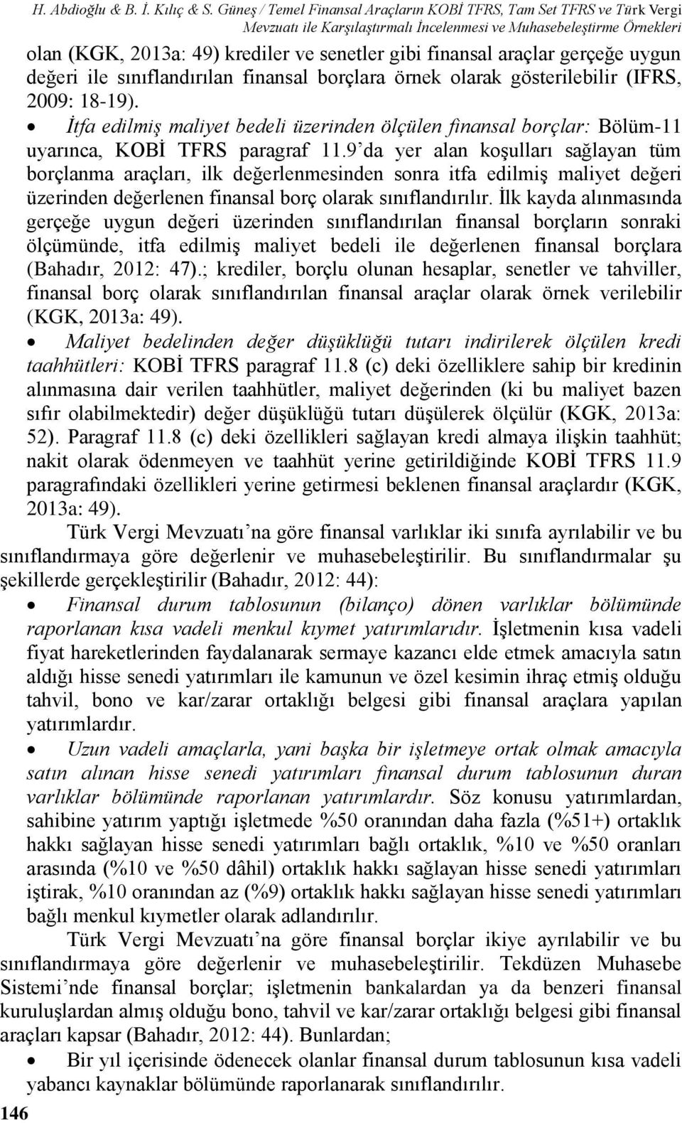 araçlar gerçeğe uygun değeri ile sınıflandırılan finansal borçlara örnek olarak gösterilebilir (IFRS, 2009: 18-19).